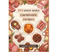204 Must-Make Carnivore Recipes: The Carnivore Cookbook at Your Fingertips