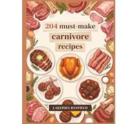204 Must-Make Carnivore Recipes: The Carnivore Cookbook at Your Fingertips