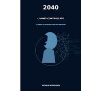 2040 l'Uomo controllato: La libertà è la nostra scelta più pericolosa