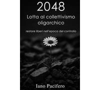 2048 - Lotta al collettivismo oligarchico: Restare liberi nell’epoca del controllo totale