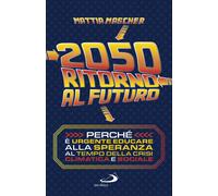 2050. Ritorno al futuro. Perché è urgente educare alla speranza al tempo d...