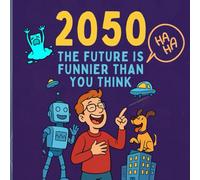 2050: The Future Is Funnier Than You Think: Exploring Tomorrow’s Funniest Possibilities