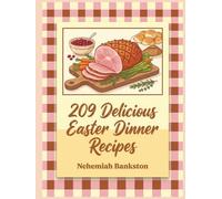 209 Delicious Easter Dinner Recipes: An Easter Dinner Cookbook Whenever You Want