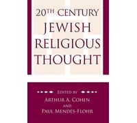 20th Century Jewish Religious Thought: Original Essays on Critical Concepts, Movements, and Beliefs