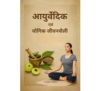 आयुर्वेदिक एवं योगिक जीवनशैली: 21 दिन में शरीर, मन और आत्मा को संतुलित करने का मार्ग