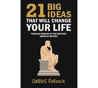 21 Big Ideas That Will Change Your Life: Timeless Wisdom of the Greatest Minds in History