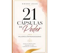 21 Cápsulas de Poder para Emprendedoras: Eleva tu mentalidad. Domina tu voz. Construye tu negocio.