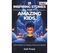 21 Captivating & Inspiring Stories For Curious For Boys and Girls Age 4-12: Amazing Tales From Science, History, Sports And The Weird World: To Ignite ... Self-Belief and Empower Fearlessness
