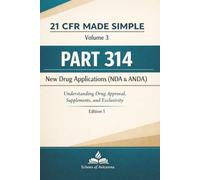 21 CFR MADE SIMPLE PART 314 - New Drug Applications (NDA & ANDA): Understanding Drug Approval, Supplements, and Exclusivity