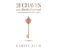 21 Chaves para a Batalha Espiritual: Um Posicionamento para a Vida