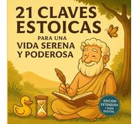 21 Claves Estoicas para una Vida Serena y Poderosa Edición Extendida + Guía interactiva: Mini guía práctica para aplicar el estoicismo a tu vida: ... calma tus emociones, mejora tus decisiones.