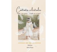 21 Contratos Celestiales: Pide a tus guías... y todo se te dará. Contratos mágicos para manifestar la vida de tus sueños.