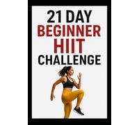 21 Day Beginner HIIT Challenge: Quicky, Effective HIIT Workout Program Designed for Beginners