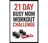 21 Day Busy Mom Workout Challenge: Quick, Efficient Leg Workouts to Build Strength and Get Fit