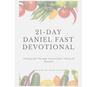 21-Day Daniel Fast Devotional: Seeking God Through Consecration, Clarity & Renewal