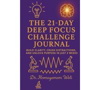 21-Day Deep Focus Challenge Journal: Build Clarity, Crush Distractions, and Unlock Purpose in Just 3 Weeks