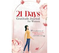 21-Day Gratitude Journal for Women: A Guided Daily Journal with Inspiring Stories, Positive Affirmations, and Simple Reflection Prompts to Cultivate ... and Mindfulness Through Daily Reflection