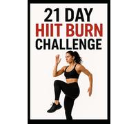 21 Day HIIT Fat Burn Challenge: Torch Calories, Build Strength & Improve Conditioning in Just 3 Weeks
