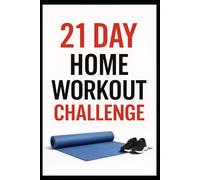 21 Day Home Workout Challenge: Build Strength, Burn Fat, and Stay Consistent With Quick Bodyweight Workouts