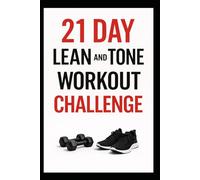 21 Day Lean and Tone Workout Challenge: Build Lean Muscle and Sculpt Your Body in Just 3 Weeks with Dumbbells