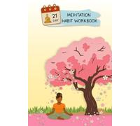21 Day Meditation Habit: A Step-by-Step Interactive Workbook to Build a Consistent Daily Practice, Develop Mindfulness and Make it a Part of Everyday Life