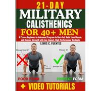 21-Day military calisthenics for 40+ Men: A Proven Beginner-to-Advanced Program to Burn Fat, Build Lean Muscle, and Restore Strength with Low-Impact, High-Performance Workouts