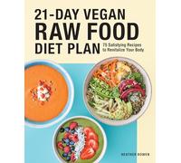 21-Day Vegan Raw Food Diet Plan: 75 Satisfying Recipes to Revitalize Your Body