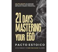 21 DAYS MASTERING YOUR EGO: The only method to overcome pride, control your emotions, and build a humble, stron mind. In just 21 days.