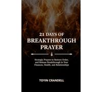 21 Days of Breakthrough Prayer: Strategic Prayers to Restore Order, and Release Breakthrough in Your Finances, Health, and Relationships