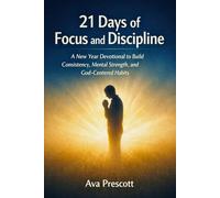 21 Days of Focus and Discipline: A New Year Devotional to Build Consistency, Mental Strength, and God-Centered Habits