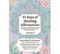 21 Days of Healing Affirmations Volume 6: A Mindful Coloring Book for Adults to Embrace Emotional Healing & Self-Acceptance: Manifest Positivity, ... Peace Through 21 Days of Creative Mindfulness