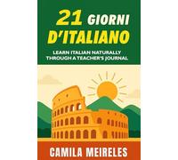 21 Days of ITALIAN: Learn Naturally Through a Teacher’s Journey: Learn new words, answer real-life questions, and use the book in or outside the classroom