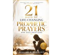 21 DAYS OF LIFE-CHANGING PROPHETIC PRAYERS AND DECLARATIONS: Prayers that Shift Atmospheres and Change Destinies