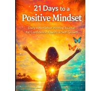 21 Days to a Positive Mindset: A Guided Daily Affirmation Writing Journal for Confidence, Self-Love, Gratitude & Personal Growth (For All Ages)