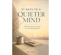 21 Days to a Quieter Mind: A Mindfulness Practice for the Working Life