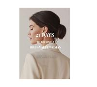 21 Days to Become a High-Value Woman: A Guided Workbook for Feminine Energy, Confidence & Elegance