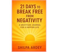 21 Days to Break Free from Negativity: A Gratitude Journal for a Happier Life: Embrace daily gratitude, release stress, and empower yourself to live a life filled with joy.