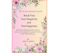 21 Days to Break Free from Negativity: A Gratitude Journal for a Happier Life: Embrace daily gratitude, release stress, and empower yourself to live a life filled with joy.