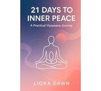 21 Days to Inner Peace: A Practical Vipassana Journey: Transform Stress into Serenity with Buddhist Mindfulness Meditation and Daily Emotional Healing Practices