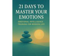 21 Days to Master Your Emotions: Emotional Intelligence Training for Modern Life