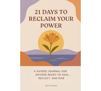 21 Days to Reclaim Your Power: A Guided Journal for Anyone ready to Heal, Reflect and Rise