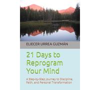 21 Days to Reprogram Your Mind: A Step-by-Step Journey to Discipline, Faith, and Personal Transformation