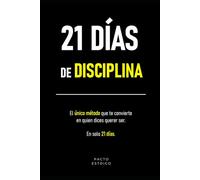 21 DÍAS DE DISCIPLINA: El único método que te convierte en quien dices querer ser. En solo 21 días.