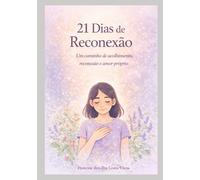 21 dias de Reconexão: Um caminho terapêutico de acolhimento, reconexão e amor-próprio