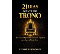 21 Dias Diante do Trono: Jejum, Discernimento Espiritual e Intimidade com Deus para Ouvir a Voz de Deus