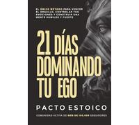 21 DÍAS DOMINANDO TU EGO: El único método para vencer el orgullo, controlar tus emociones y construir una mente humilde y fuerte. En solo 21 días.
