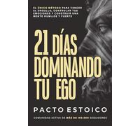 21 DÍAS DOMINANDO TU EGO: El único método para vencer el orgullo, controlar tus emociones y construir una mente humilde y fuerte. En solo 21 días.