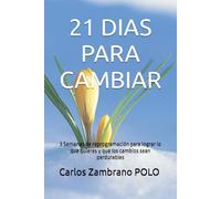 21 DIAS PARA CAMBIAR: 3 Semanas de reprogramación para lograr lo que quieres y que los cambios sean perdurables