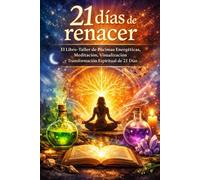 21 DÍAS PARA RENACER: El Libro-Taller de Pócimas Energéticas, Meditación, Visualización y Transformación Espiritual de 21 Días
