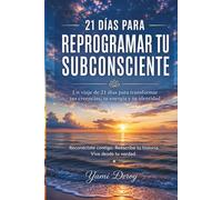 21 días para reprogramar tu subconsciente: Cómo transformar tus creencias, romper patrones y crear una nueva realidad interior